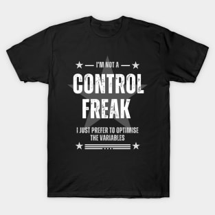 I'm not a control freak, I just prefer to optimize the variables T-Shirt